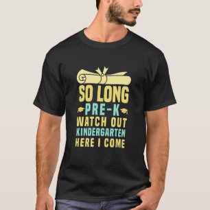 So Long Pre K Watch Out Kindergarten Here I Come T-Shirt