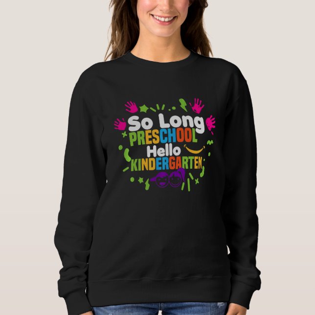 So Long Preschool Hello Kindergarten Moving To The Sweatshirt (Front)