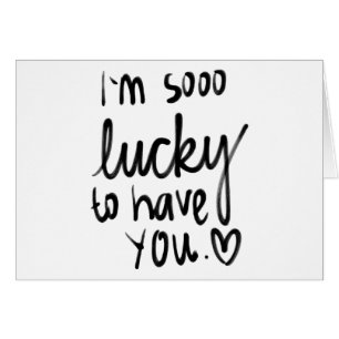 **SO LUCKY TO HAVE YOU**EVERYDAY IS FILLED W/ LOVE