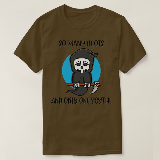 So Many Idiots Only One Scythe Reaper Dark Humour  T-Shirt (Design Front)