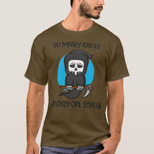 So Many Idiots Only One Scythe Reaper Dark Humour  T-Shirt