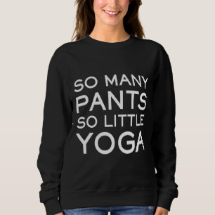 So Many Pants So Little Yoga Yoga Slogan Sweatshirt