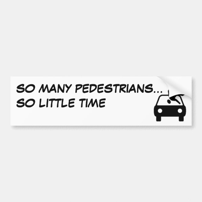 SO MANY PEDESTRIANS... SO LITTLE TIME BUMPER STICKER (Front)