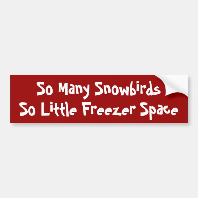 So Many Snowbirds, So Little Freezer Space Bumper Sticker (Front)