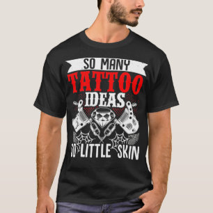 So Many Tattoo Ideas So Little Skin Tattoo Artist  T-Shirt
