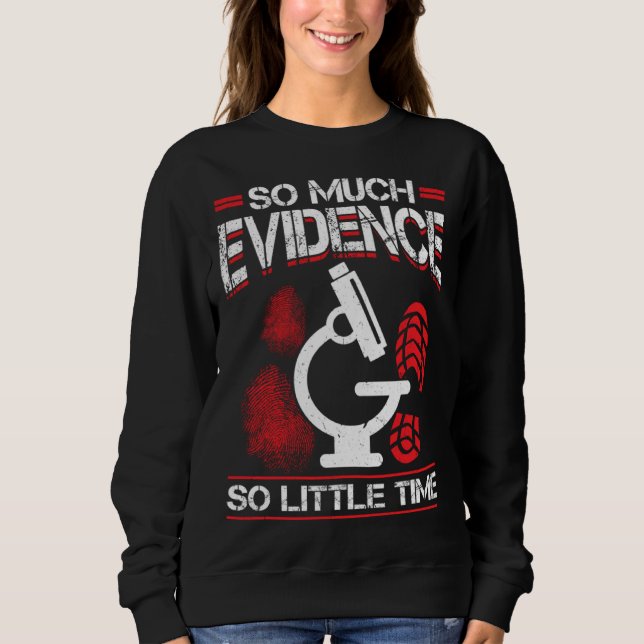 So Much Evidence So Little Time Forensic Scientist Sweatshirt (Front)
