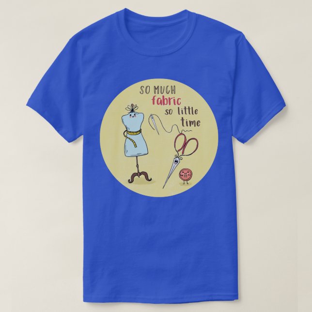 So Much Fabric So Little Time T-Shirt (Design Front)