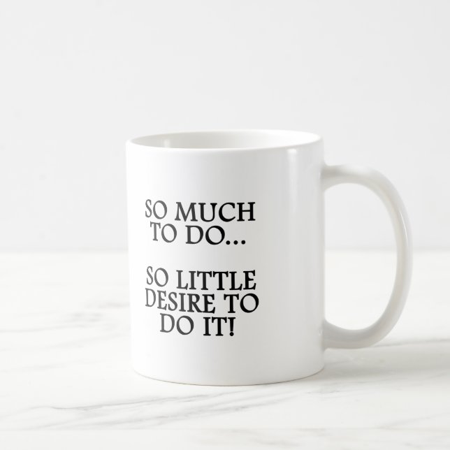 SO MUCH TO DO...SO LITTLE DESIRE TO DO IT MUG (Right)