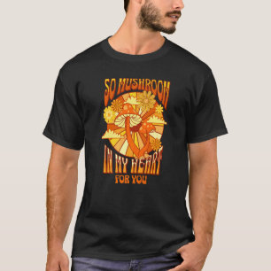 So Mushroom In My Heart Romantic Retro Flowers And T-Shirt