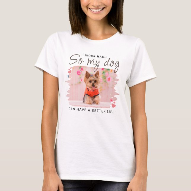 So My Dog Can Have a Better Life Quote Cute Photo T-Shirt (Front)