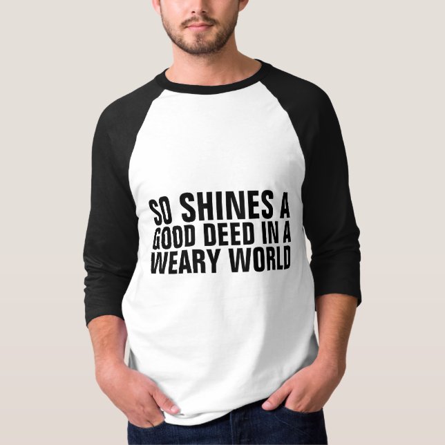 SO SHINES A GOOD DEED IN A WEARY WORLD T-SHIRT (Front)