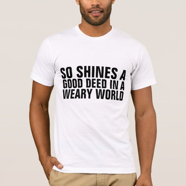 SO SHINES A GOOD DEED IN A WEARY WORLD T-SHIRT (Front)