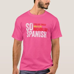 So Spanish Even My Sweat Smells Like Bocadillos Gy T-Shirt