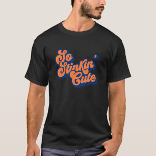 So Stinkin' Cute You're Just Plain Irresistible T-Shirt