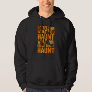 So tell me what you haunt what you really really h hoodie