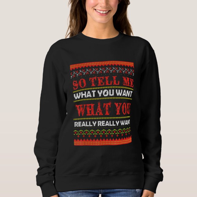 so tell me what you want what you really really wa sweatshirt (Front)