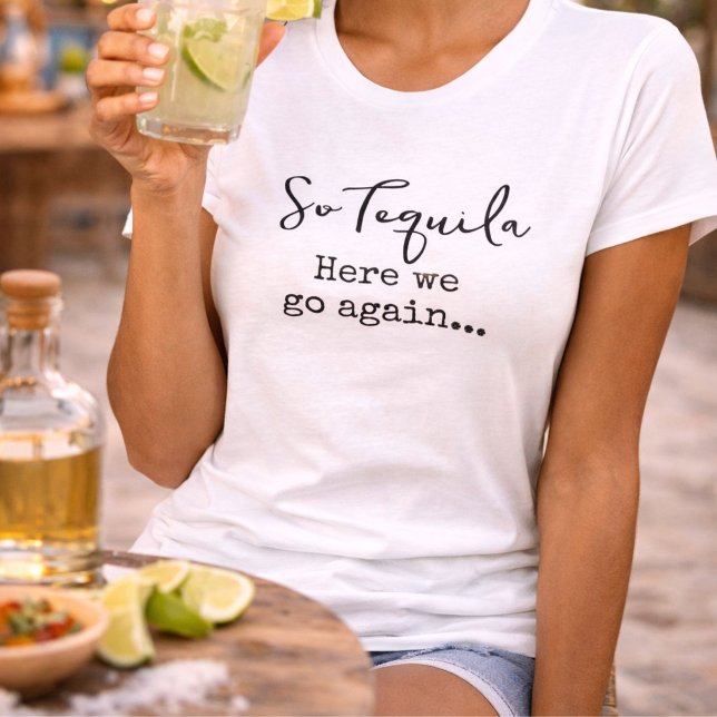 So Tequila Here We Go Again T-Shirt (Creator Uploaded)