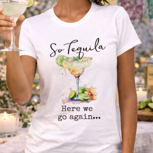 So Tequila Here We Go Again T-Shirt