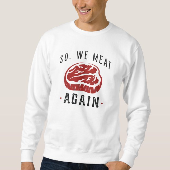 So We Meat Again Sweatshirt (Front)