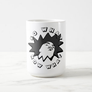 SO WHAT NOW WHAT Mug Shot