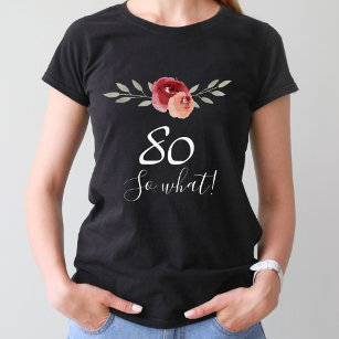 So what Positive Watercolor Floral 80th Birthday T-Shirt