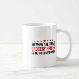So When Are Grocery Prices Going To Come Down Anti Coffee Mug