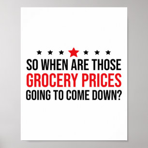 So When Are Grocery Prices Going To Come Down Anti Poster