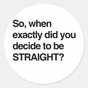 So when did you decide to be straight classic round sticker