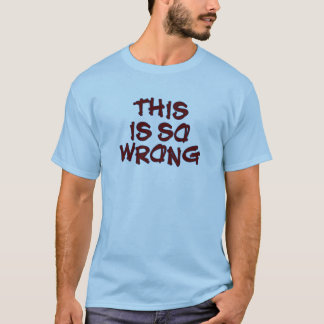 So Wrong T-Shirt