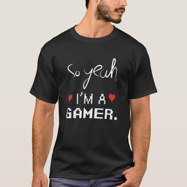 So Yeah I'm A Gamer T-Shirt (Front)
