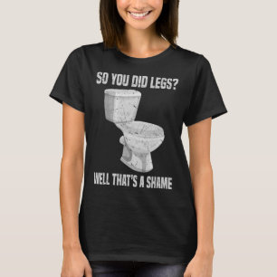 So you did Legs That's a shame DOMS Weightlifting T-Shirt