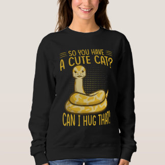 So You Have A Cute Cat Can I Hug That Ball Python Sweatshirt