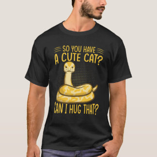 So You Have A Cute Cat Can I Hug That Ball Python T-Shirt