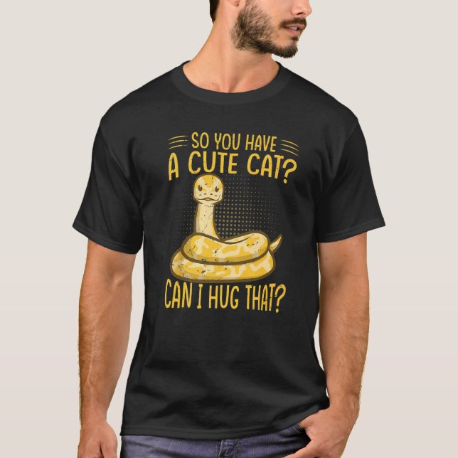 So You Have A Cute Cat Can I Hug That  Ball Python T-Shirt (Front)
