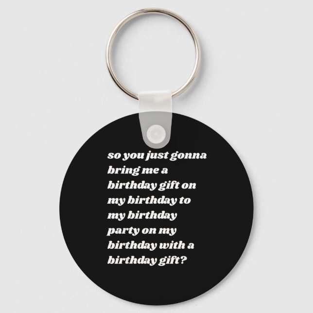 So You Just Gonna Bring Me A Birthday Gift Funny M Key Ring (Front)