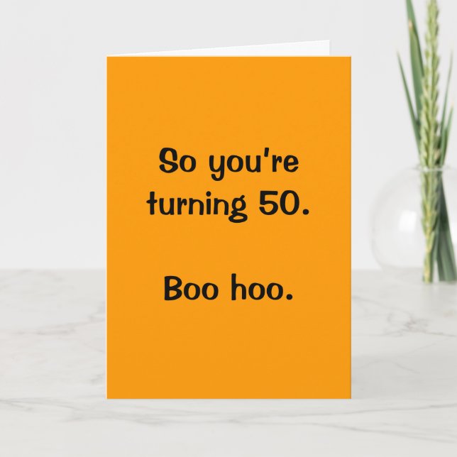 So you’re turning 50.  Boo hoo. Card (Front)