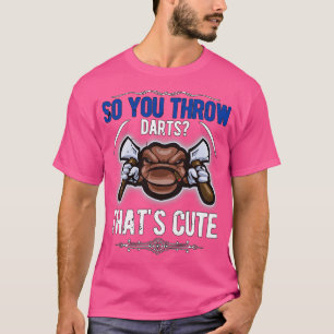 So you throw darts1 T-Shirt