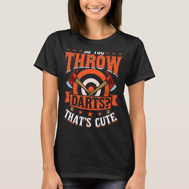So You Throw Darts  Axe Throwing Hatchet Thrower L T-Shirt (Front)