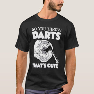 So You Throw Darts Axe Throwing Hatchet Throwers T-Shirt
