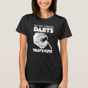 So You Throw Darts Axe Throwing Hatchet Throwers T-Shirt