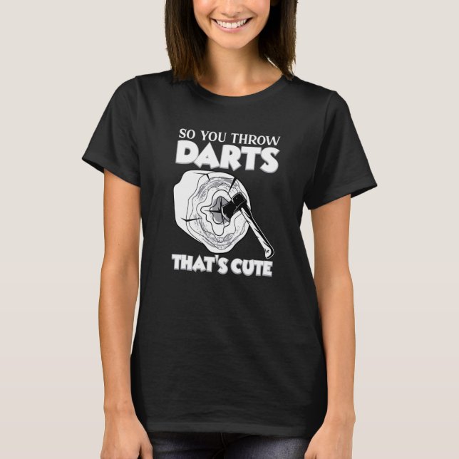 So You Throw Darts  Axe Throwing Hatchet Throwers T-Shirt (Front)