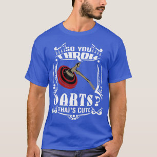 So You Throw Darts Huh Thats Cute Axe throwing 1 T-Shirt