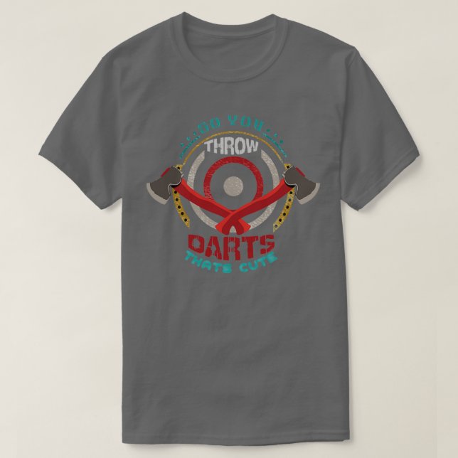 So You Throw Darts Huh Thatx27s Cute Axe throwing  T-Shirt (Design Front)