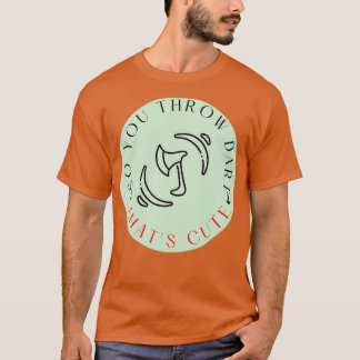 So You Throw Darts Huh Thatx27s Cute Axe throwing T-Shirt