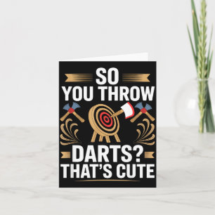 So You Throw Darts_ That's Cute Axe Throwers Funny Card