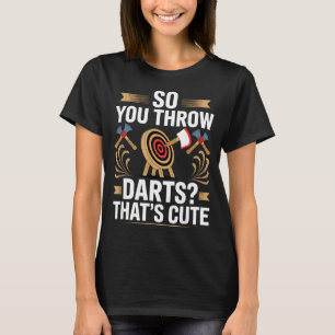 So You Throw Darts_ That's Cute Axe Throwers Funny T-Shirt