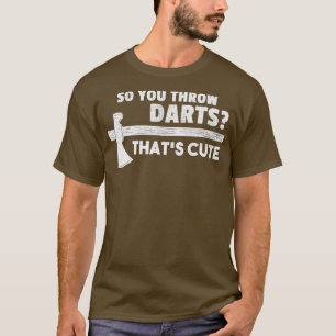 So You Throw Darts Thats Cute Axe Throwing Dart T-Shirt
