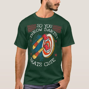 So You Throw Darts Thats Cute Axe Throwing T-Shirt