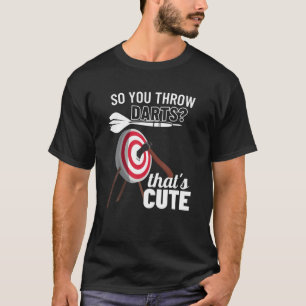 So You Throw Darts That's Cute Funny Axe Throwing T-Shirt