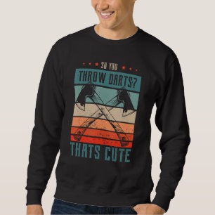 So you throw darts That's cute Gifts for a Axe thr Sweatshirt